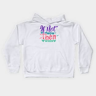 If not now, then when? Kids Hoodie